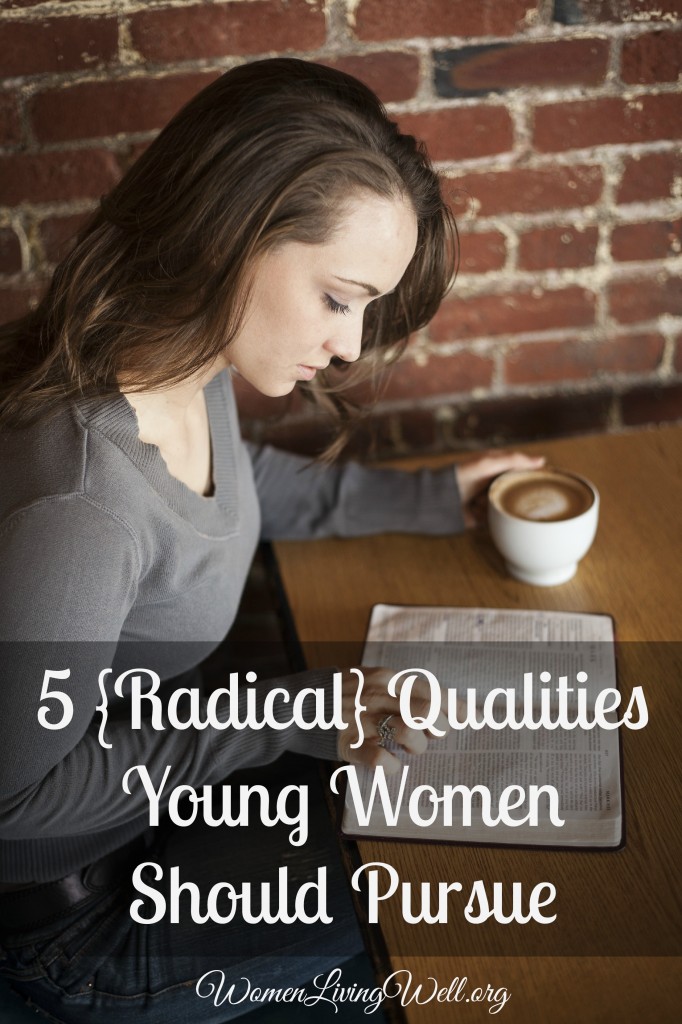 In the Bible we read 5 radical qualities young women should pursue in their lives and families, qualities that are counter-cultural and God-honoring. #WomenLivingWell #teengirls #Bible #character