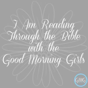 I am reading through the Bible with Good Morning Girls