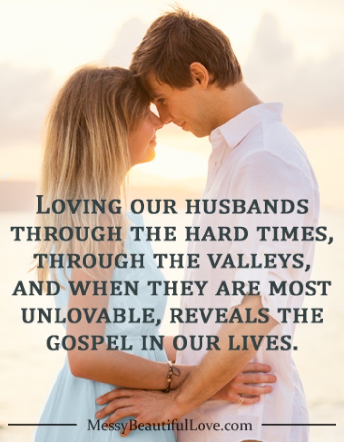Marriage isn't always easy, sometimes it's messy and hard. Today we take a look at the importance of loving our husbands through the hard times. #marriage #marriagegoals #womenlivingwell #messybeautifullove