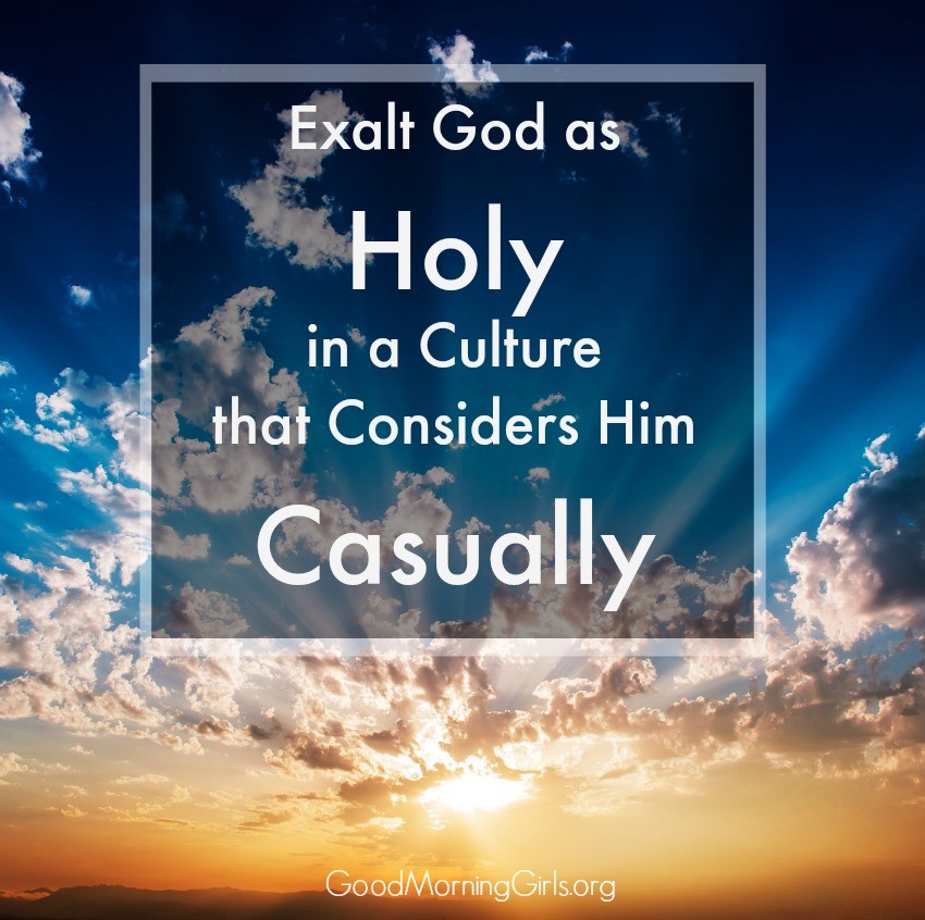 In Leviticus we read what happens to two men who failed to exalt God as holy. Here's how we should exalt God in a culture that considers Him casually. #Biblestudy #Leviticus #WomensBibleStudy #GoodMorningGirls
