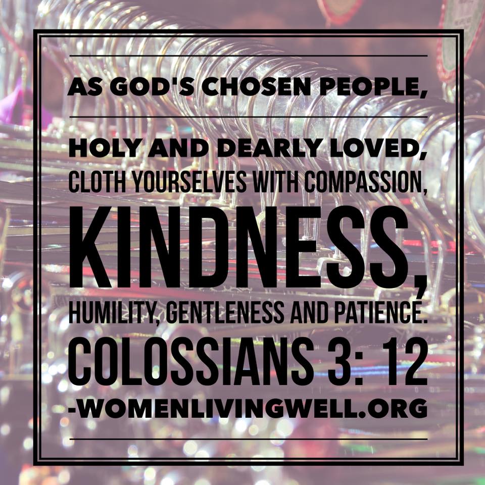 As God's chosen people, holy and dearly loved, clothe yourselves with compassion, kindness, humility, gentleness and patience. Colossians 3:12 #WomenLivingWell #homemaking #makingyourhomeahaven
