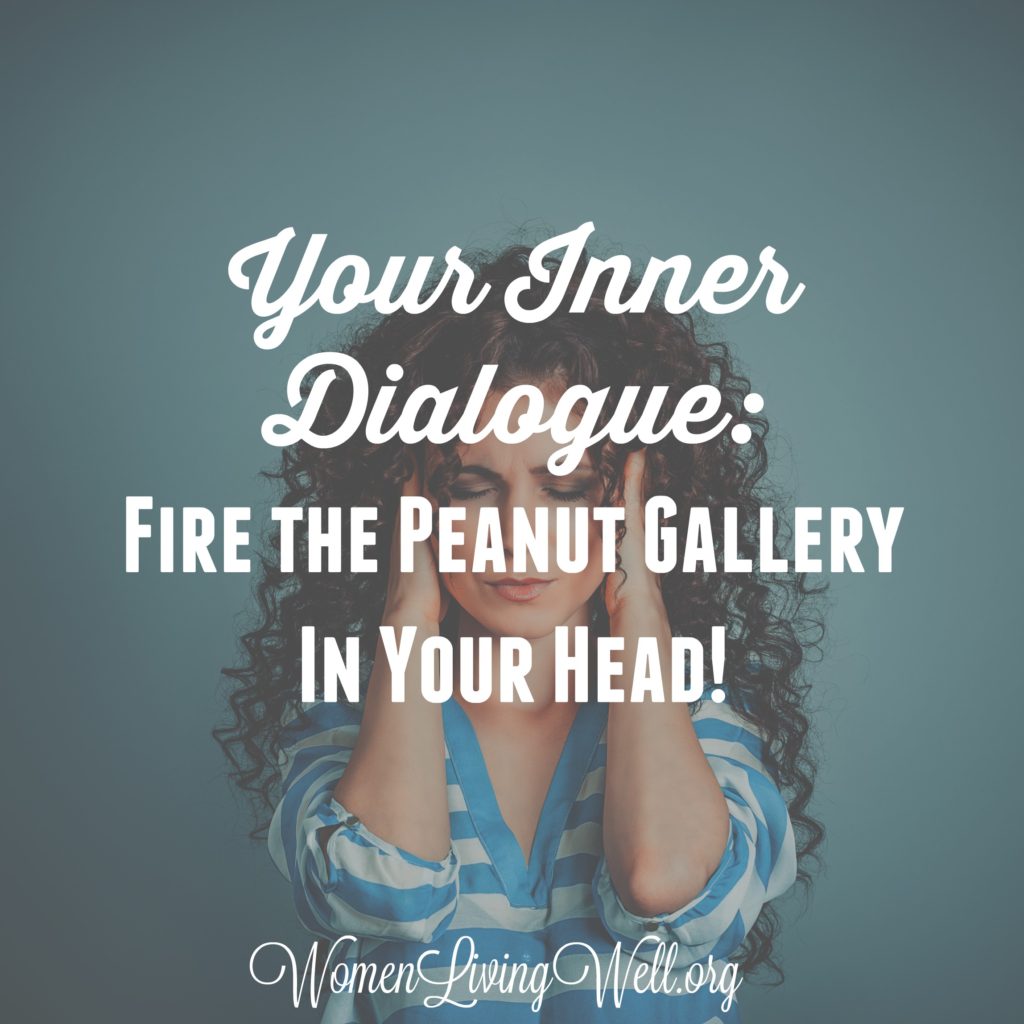 All of us have an inner dialogue or self talk. For many it is negative and it's time to put a stop to it. Here's how to fire the peanut gallery in your head. #Biblestudy #1Samuel #WomensBibleStudy #GoodMorningGirls