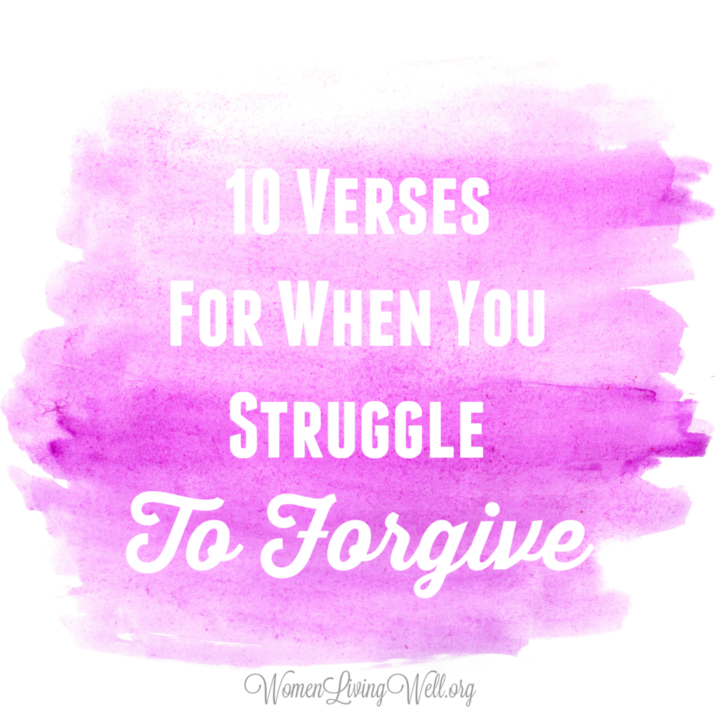 When you struggle to forgive those who have hurt you, these ten Bible verses will remind you of the importance of forgiveness to the life of the believer. #WomenLivingWell #bibleverse #verseoftheday #Forgiveness