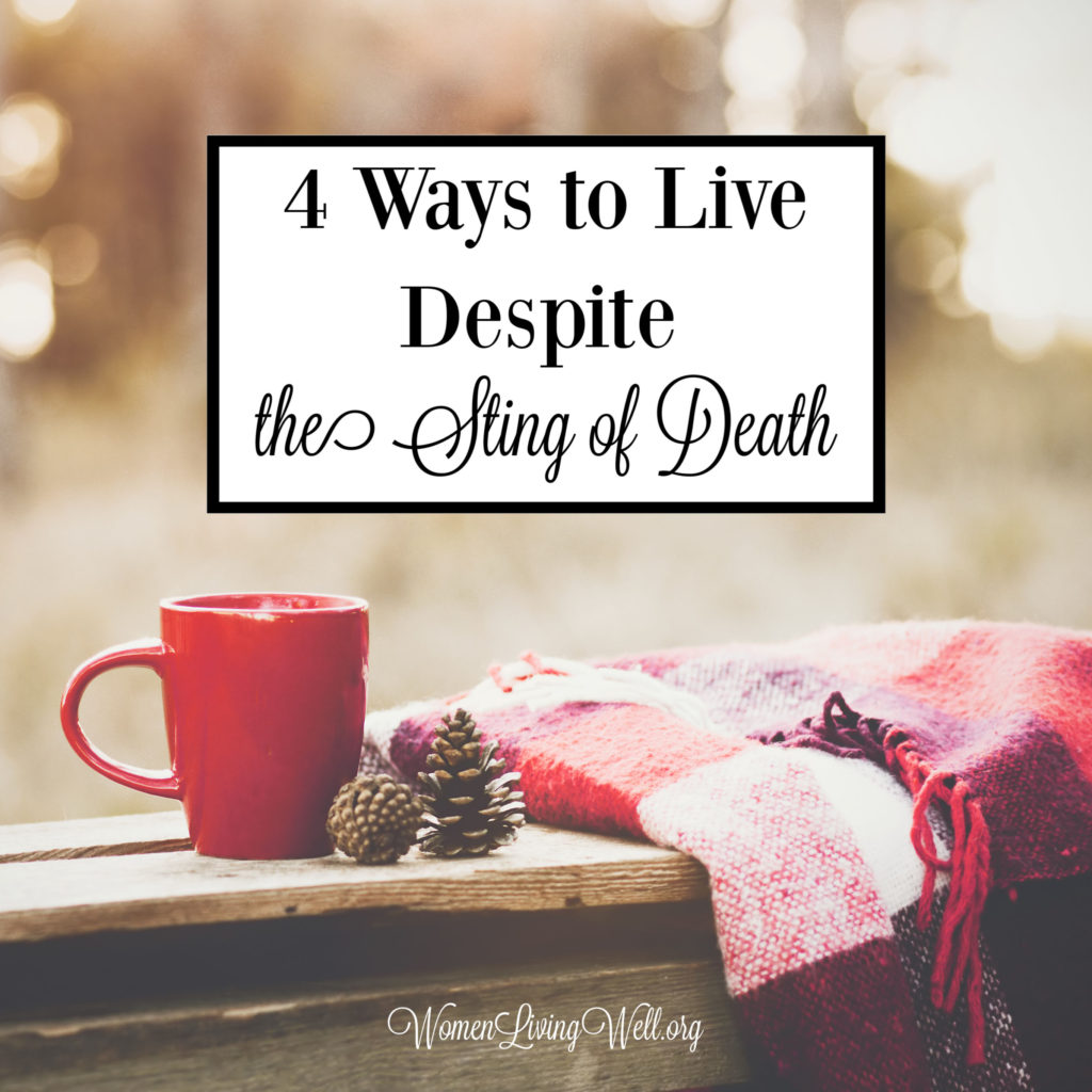 Death is agony and it awaits everyone, but there are 4 ways we can live this life with purpose and joy despite the sting of death.  #Biblestudy #1Corinthians #WomensBibleStudy #GoodMorningGirls