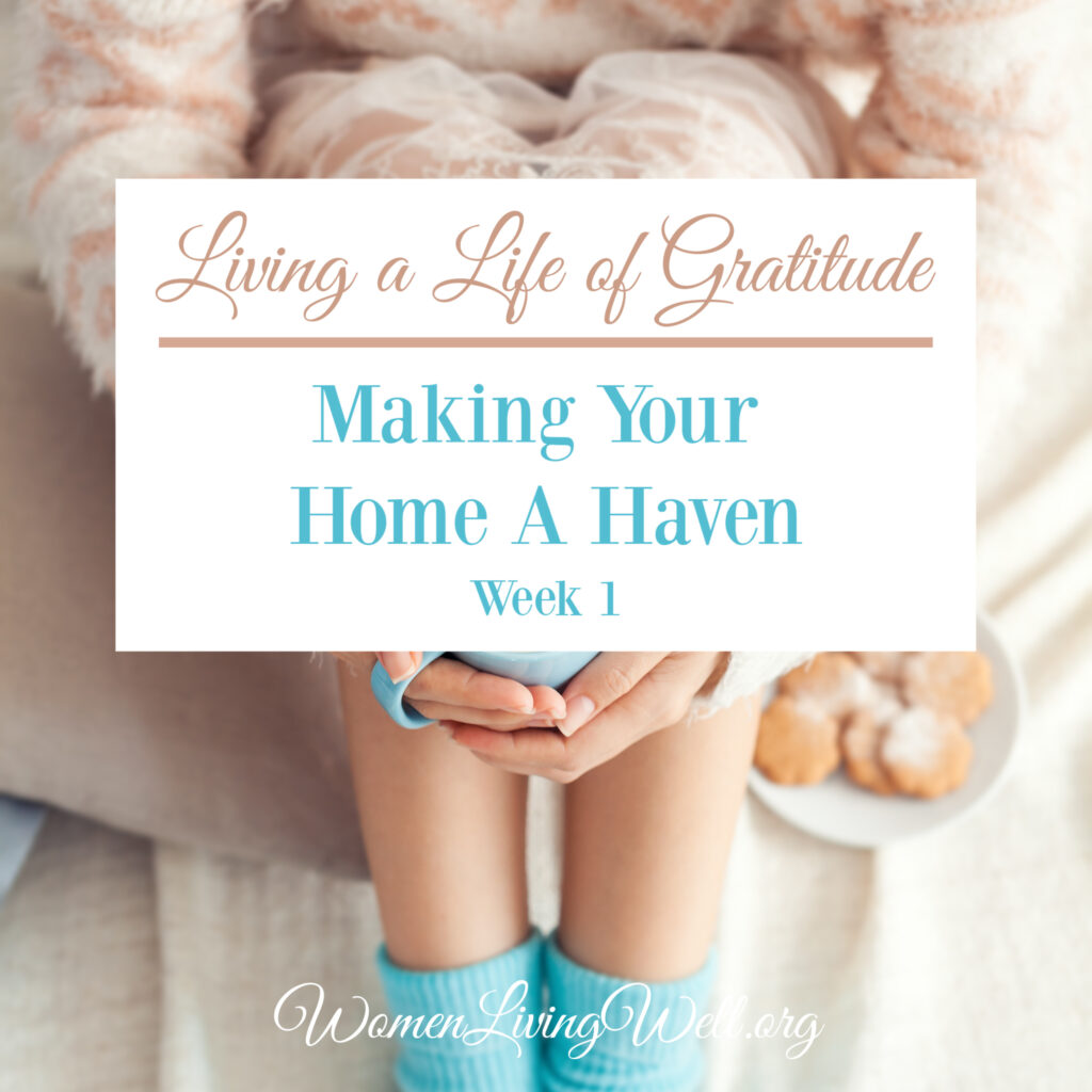 To make our home a haven for all who enter, we need to begin living a life of gratitude. In this vlog I talk about how to get started and offer a challenge.  #WomenLivingWell #Biblestudy #WomensBibleStudy #makingyourhomeahaven