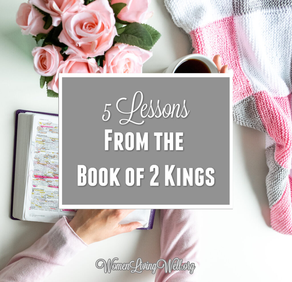 There are five lessons we can learn from the book of 2 Kings that serve as an encouragement, warning, and example for how we live as God's people. #Biblestudy #2Kings #WomensBibleStudy #GoodMorningGirls