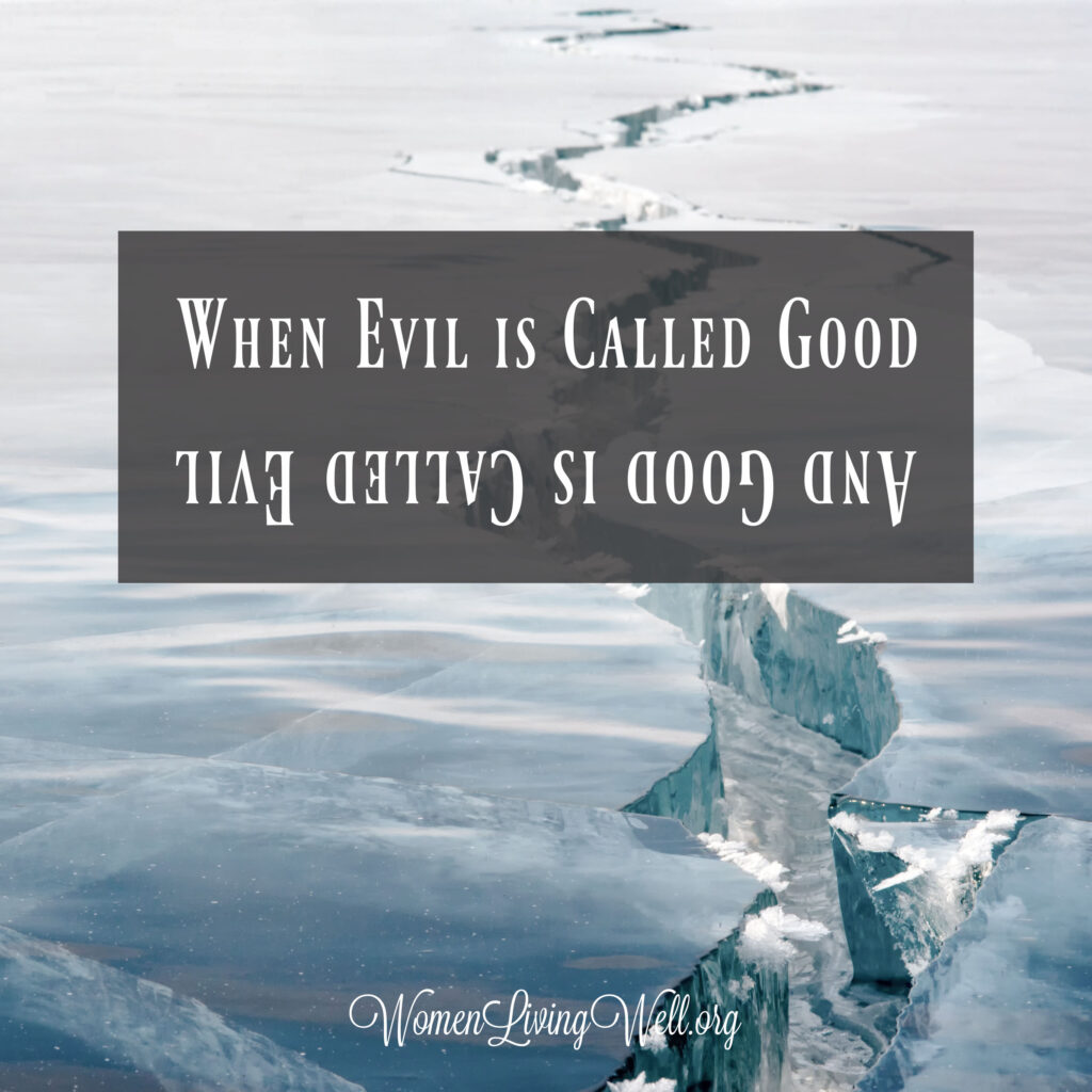 How should Christians respond in a culture where evil is called good and good is called evil? Here is what the Bible says. #Biblestudy #Isaiah #WomensBibleStudy #GoodMorningGirls
