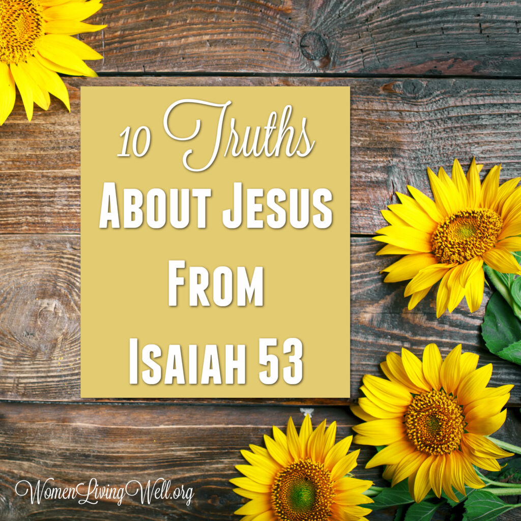 Isaiah 53 is a descriptive prophetic word about the coming Messiah. Here are ten truths about Jesus from Isaiah 53. #Biblestudy #Isaiah #WomensBibleStudy #GoodMorningGirls