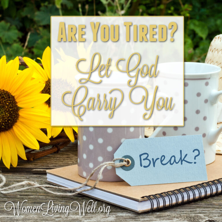 Are You Tired? Let God Carry You