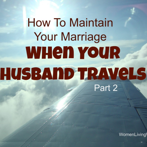 How To Maintain Your Marriage When Your Husband Travels – Part 2