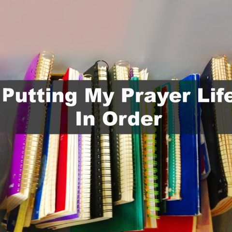 Putting My Prayer Life in Order
