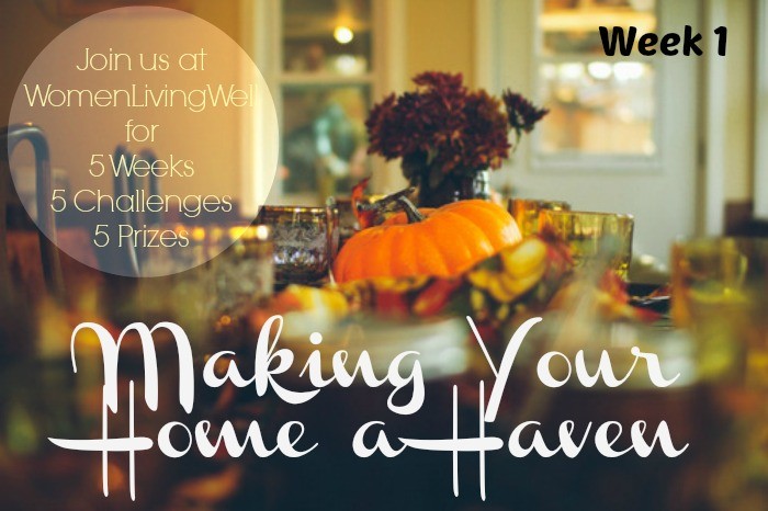 We start week one in making our home a haven for our families. Together we'll make our homes a haven of peace and joy for all who enter. #WomenLivingWell #homemaking #friendship #makingyourhomeahaven