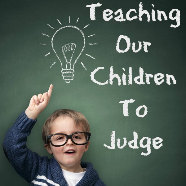 Teaching Our Children To Judge