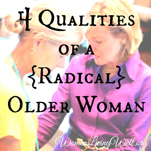 4 Qualities of a {Radical} Older Woman