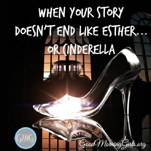 When Your Story Doesn’t End Like Esther…or Cinderella