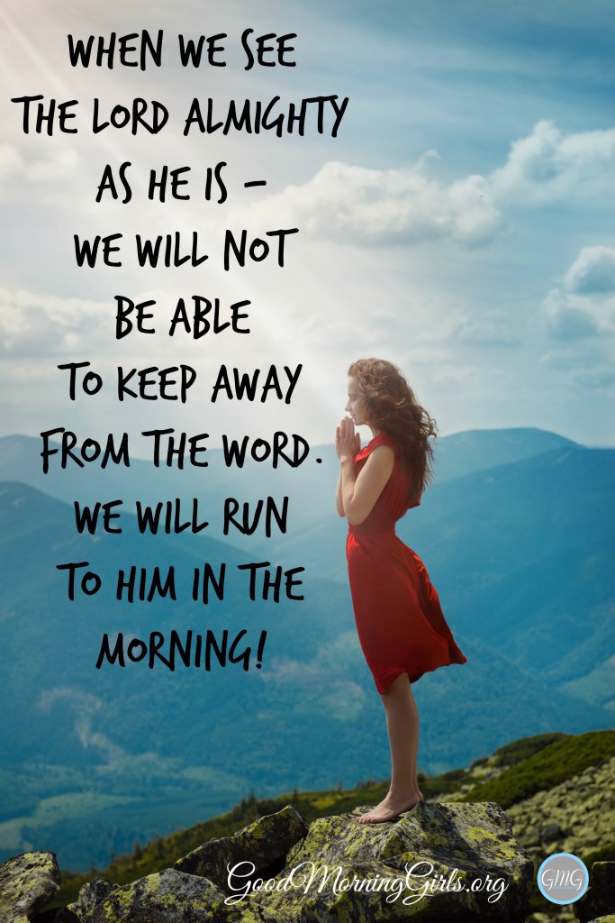 When we see the Lord Almighty as He is - we will not be able to keep away from the Word. We will run to Him in the morning.  #GoodMorningGirls #1Peter #WomensBibleStudy #OnlineBiblestudy