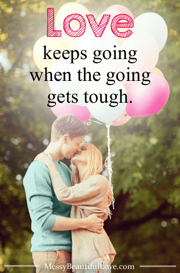 Love and marriage are not always very easy. Love is a choice in the hard times. Here's how love keeps going when the going gets tough.  #marriagegoals #womenlivingwell #messybeautifullove