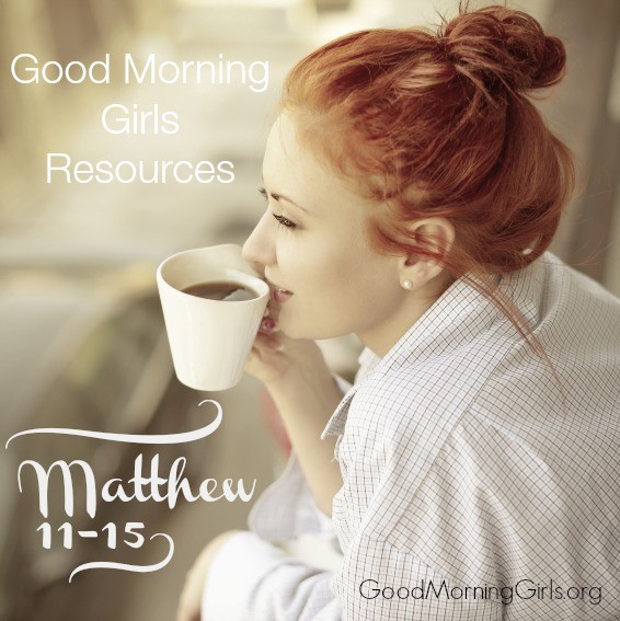 Good Morning Girls Resources {Matthew 11-16}