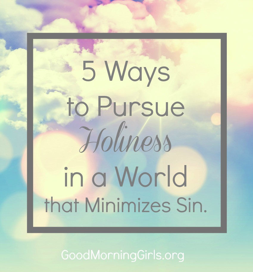 God's Word demands that we be holy, because God is holy and we are His children. Here are 5 ways to pursue holiness in a world that minimizes sin. #Biblestudy #Leviticus #WomensBibleStudy #GoodMorningGirls