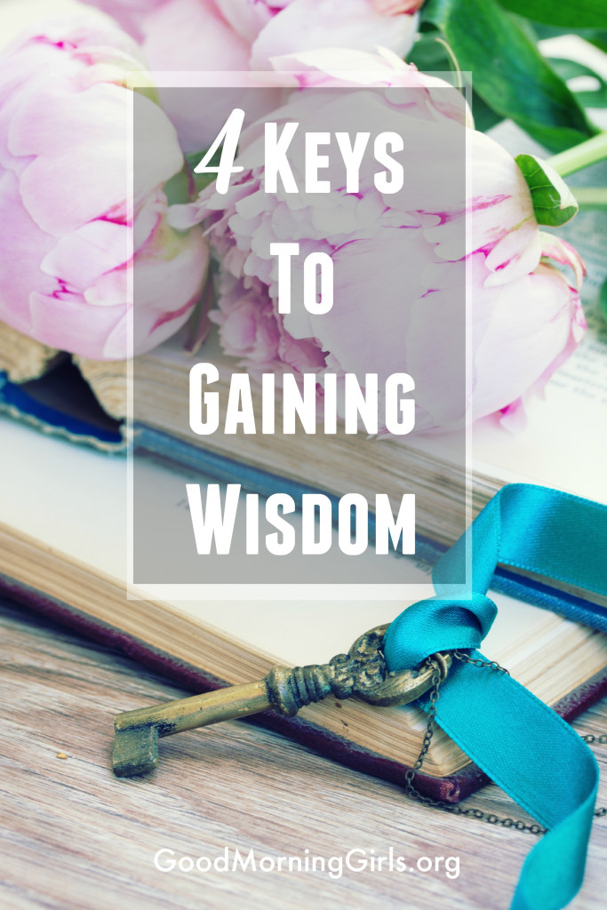 Gaining wisdom to live life well isn't complicated or impossible. Proverbs give us 4 keys to help us learn how to gain wisdom as God's children.  #Biblestudy #Proverbs #WomensBibleStudy #GoodMorningGirls