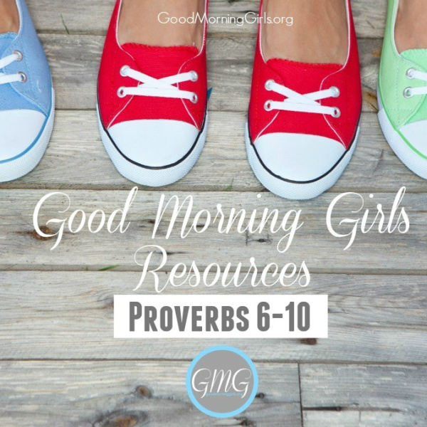 Good Morning Girls Resources {Proverbs 6-10}