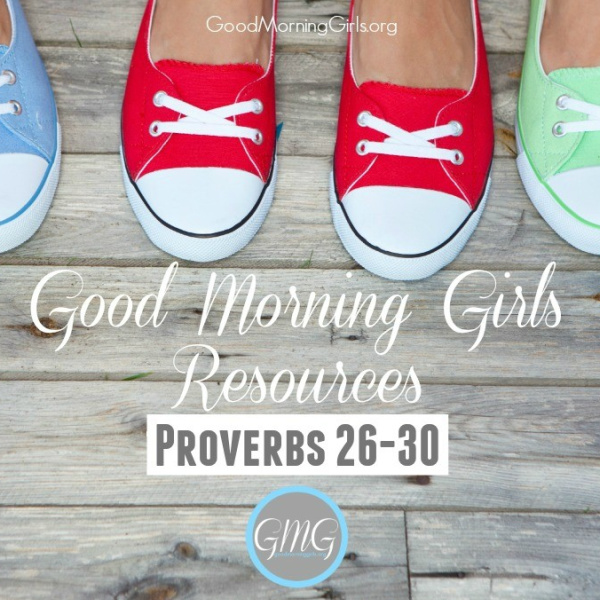 Good Morning Girls Resources {Proverbs 26-30}