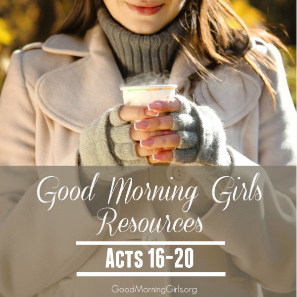 Good Morning Girls Resources {Acts 16-20}