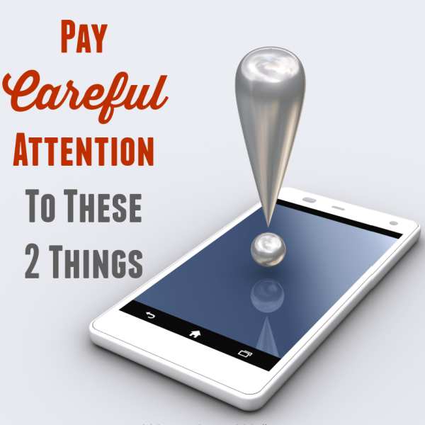Pay Careful Attention To These Two Things