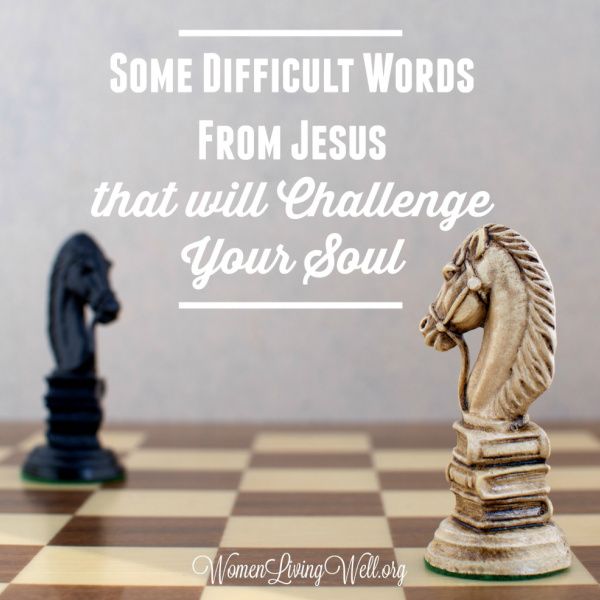 Some Difficult Words From Jesus that will Challenge Your Soul