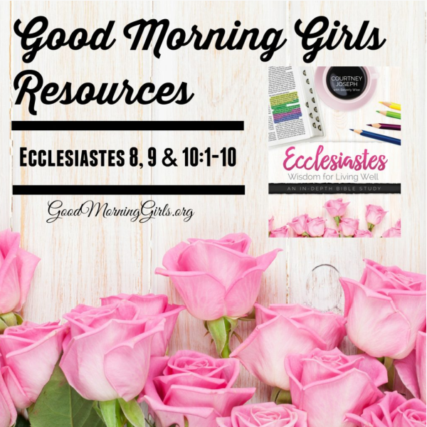 Good Morning Girls Resources {Ecclesiastes 8, 9, 10:1-10}