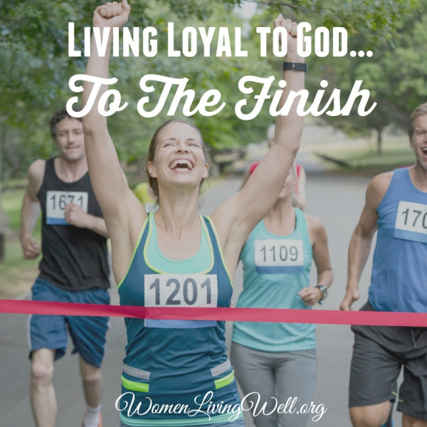 Living Loyal to God…to the Finish