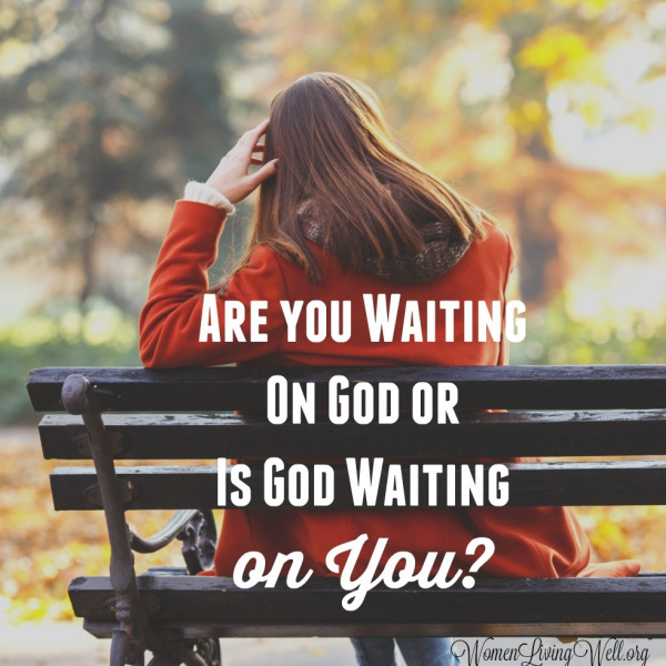 Are You Waiting On God or is God Waiting On You?