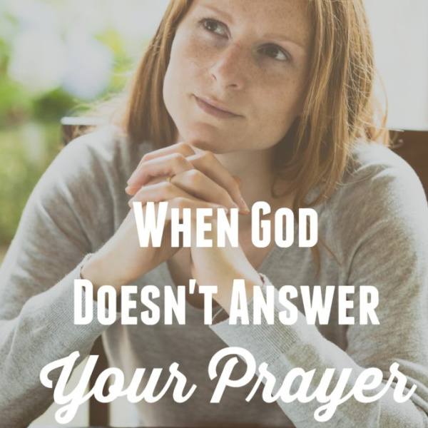 When God Doesn’t Answer Your Prayer