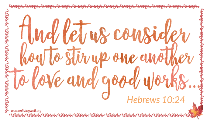 And let us consider how to stir up one another to love and good works Hebrews 10:24 #womenlivingwell #makingyourhomeahaven #womensBiblestudy #homemaking
