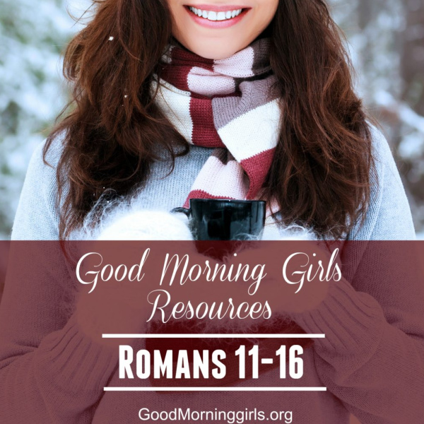 Good Morning Girls Resources {Romans 11-16}