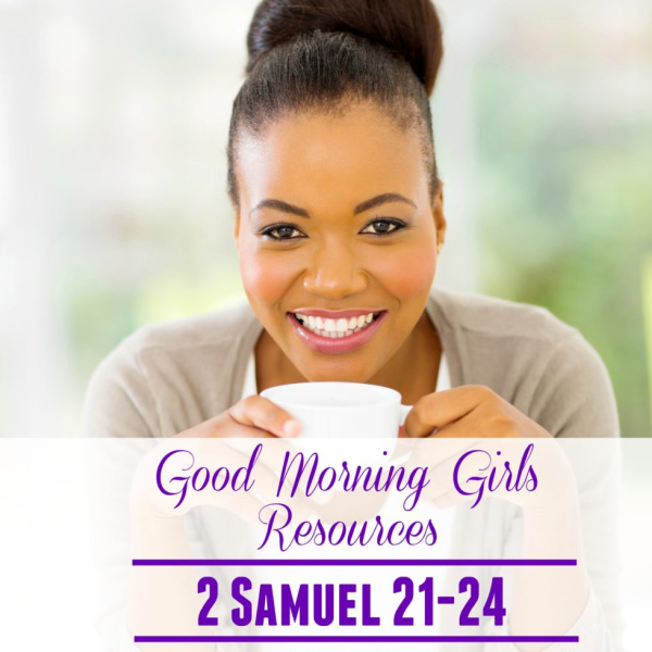 Good Morning Girls Resources {2 Samuel 21-24}