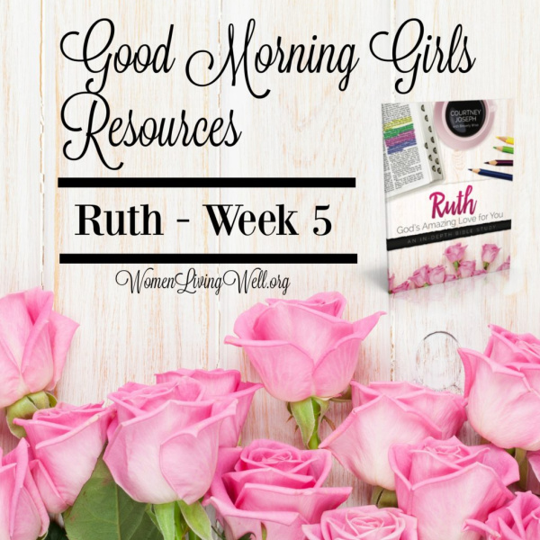 Good Morning Girls Resources {Ruth: Week 5}