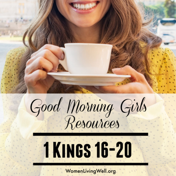 Good Morning Girls Resources {1 Kings 16-20}
