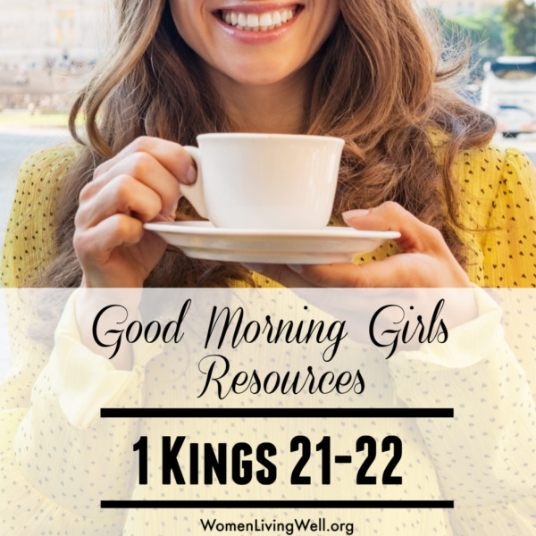 Good Morning Girls Resources {1 Kings 21-22}