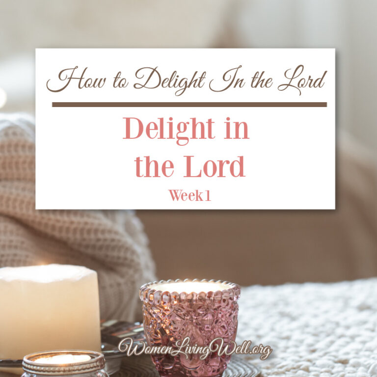 How to Delight in the Lord  {Delight in the Lord: Week 1}