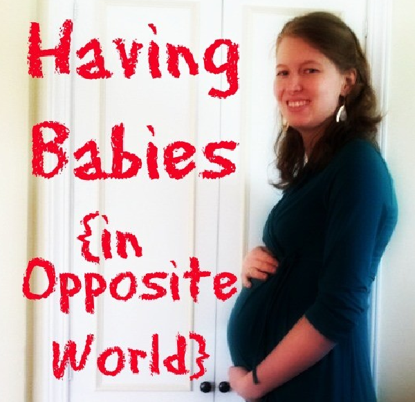 Having Babies {in Opposite World}