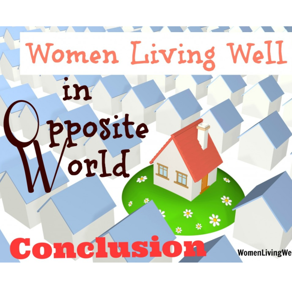 Women Living Well {In Opposite World} – Conclusion