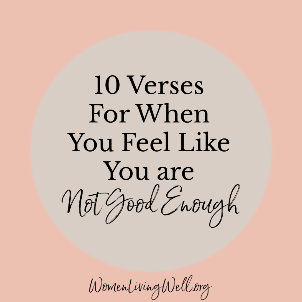 When you don't feel good enough and when insecurity weighs down your heart and spirit, here are 10 verses for when you feel you are not good enough. #Biblestudy #goodenough #WomensBibleStudy #GoodMorningGirls