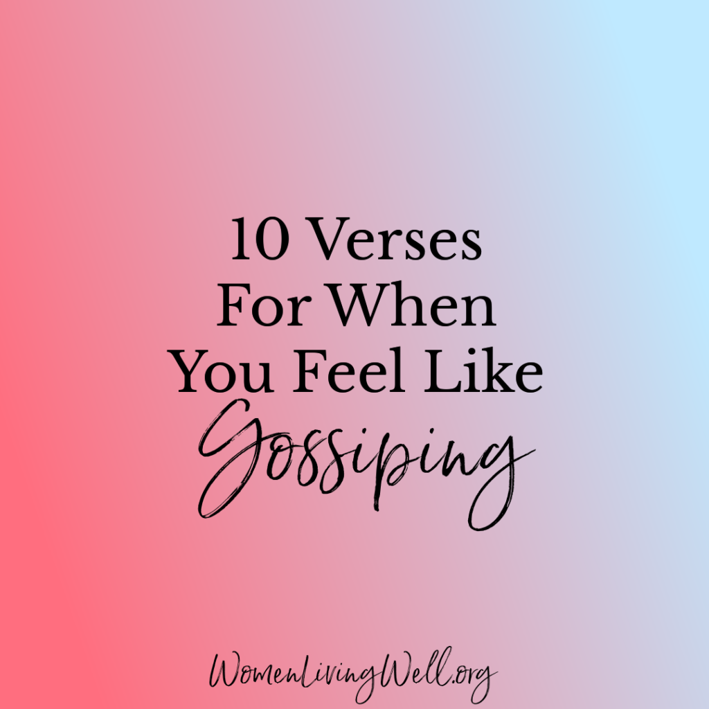 When you are tempted to gossip, you need these 10 verses for when you feel like gossiping to remind you of what the Bible says. #Biblestudy #gossip #WomensBibleStudy #GoodMorningGirls