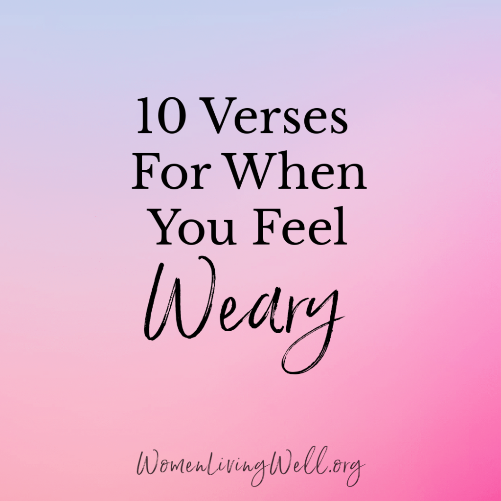 When you feel weary from a heavy load of life's problems or tragedies that have taken place, here are 10 verses to remind you that God is with you and has not forsaken you. #Biblestudy #weary #WomensBibleStudy #GoodMorningGirls