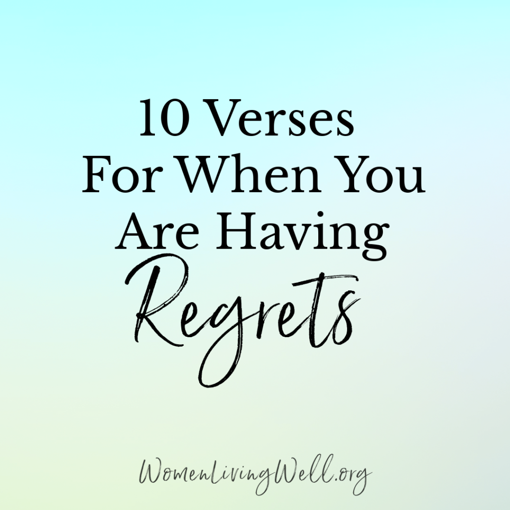 When you are having regrets, the decisions we make can move us forward, or take us backward. Here are 10 verses for when you are having regrets. #WomenLivingWell #GoodMorningGirls #regrets #WomensBibleStudy