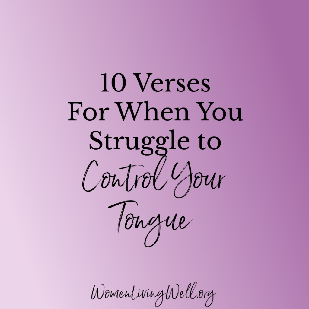 If you struggle to control your tongue and are tempted to gossip, criticize, and complain, God's Word can help. Here are 10 verses to help control your tongue. #Biblestudy #tongue #WomensBibleStudy #GoodMorningGirls