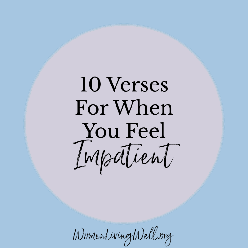 It is easy to get ahead of God because we feel impatient and want to resolve our problems immediately, instead of waiting for God's timing. Here are 10 verses for when you feel impatient. #Biblestudy #patience #WomensBibleStudy #GoodMorningGirls