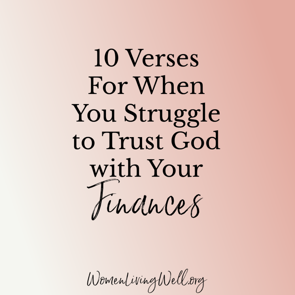 If you're having a hard time financially, and are struggling to trust God with your finances, here are ten verses to remind us of why we can fully trust him in this important are of our life. #Biblestudy #money #WomensBibleStudy #GoodMorningGirls