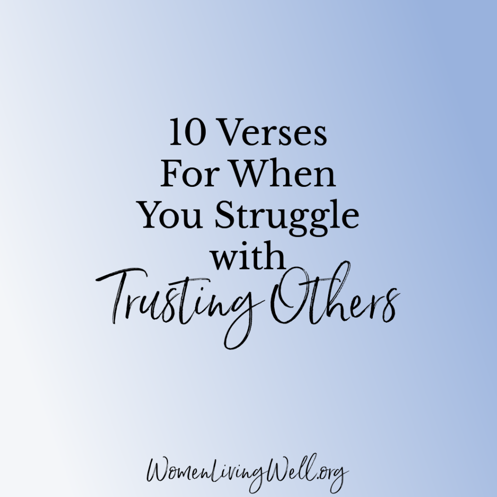 Do you struggle with having wisdom in relationships and not being overly protective due to past hurts. Here are verses for when you struggle with trusting others. #Biblestudy #trust #WomensBibleStudy #GoodMorningGirls